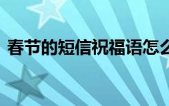 春节的短信祝福语怎么说 春节的短信祝福语