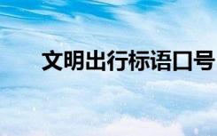 文明出行标语口号 文明出行宣传口号