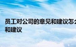 员工对公司的意见和建议怎么写模板 普通员工对公司的意见和建议