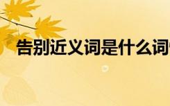 告别近义词是什么词性 告别近义词是什么