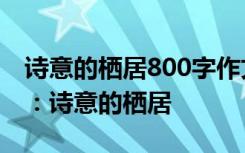 诗意的栖居800字作文 高中高三作文1200字：诗意的栖居