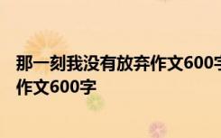 那一刻我没有放弃作文600字作文运动会 那一刻我没有放弃作文600字