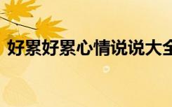 好累好累心情说说大全 好累的句子说说心情