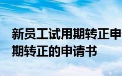 新员工试用期转正申请书1000字 新员工试用期转正的申请书