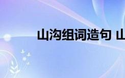 山沟组词造句 山沟的解释和造句