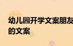 幼儿园开学文案朋友圈简短 适合幼儿园开学的文案
