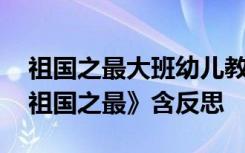 祖国之最大班幼儿教案社会 大班社会教案《祖国之最》含反思