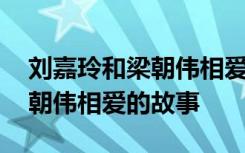 刘嘉玲和梁朝伟相爱的故事电影 刘嘉玲和梁朝伟相爱的故事