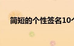 简短的个性签名10个字 简短的个性签名