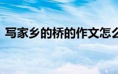 写家乡的桥的作文怎么写 写家乡的桥的作文