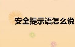 安全提示语怎么说 安全提示语的句子