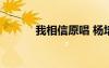 我相信原唱 杨培安 我相信歌词