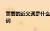 需要的近义词是什么二年级下册 需要的近义词