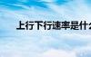 上行下行速率是什么意思（上行下行）