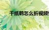 千纸鹤怎么折视频慢放 千纸鹤怎么折