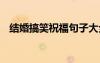 结婚搞笑祝福句子大全 结婚搞笑祝福句子