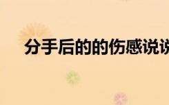 分手后的的伤感说说 分手后的伤感句子