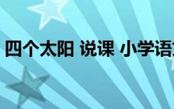 四个太阳 说课 小学语文《四个太阳》说课稿