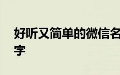 好听又简单的微信名称 好听又简单的微信名字