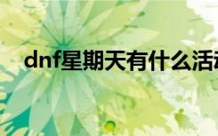 dnf星期天有什么活动（dnf星期五活动）