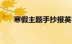 寒假主题手抄报英语 寒假主题手抄报