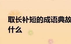 取长补短的成语典故 取长补短的成语故事是什么