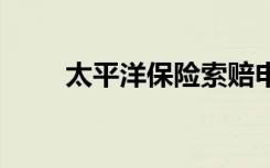 太平洋保险索赔申请书 索赔申请书
