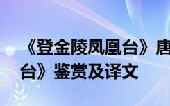 《登金陵凤凰台》唐李白 李白《登金陵凤凰台》鉴赏及译文