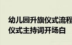 幼儿园升旗仪式流程主持词开头 幼儿园升旗仪式主持词开场白