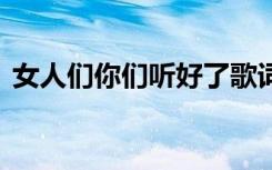 女人们你们听好了歌词 女人们你们听好歌词
