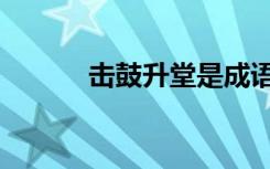 击鼓升堂是成语吗（击鼓升堂）