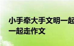 小手牵大手文明一起走征文 小手牵大手文明一起走作文