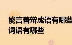 能言善辩成语有哪些 能言善辩的近义词式的词语有哪些