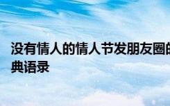 没有情人的情人节发朋友圈的唯美句子 没有情人的情人节经典语录