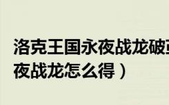 洛克王国永夜战龙破茧重生在哪（洛克王国永夜战龙怎么得）