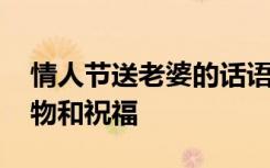 情人节送老婆的话语 适合情人节送老婆的礼物和祝福