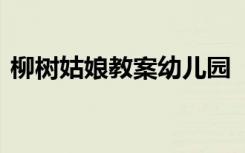 柳树姑娘教案幼儿园 《柳树姑娘》大班教案