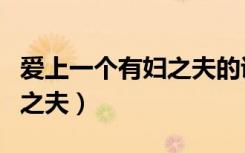 爱上一个有妇之夫的说说句子（爱上一个有妇之夫）