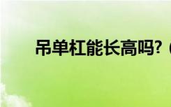 吊单杠能长高吗?（吊单杠能长高吗）