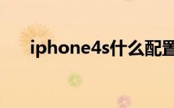 iphone4s什么配置（iphone4s配置）