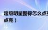 超级明星图标怎么点亮了（超级明星图标怎么点亮）