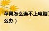 苹果怎么连不上电脑了（苹果连接不上电脑怎么办）