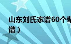 山东刘氏家谱60个辈分查询表（山东刘氏家谱）