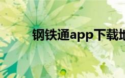 钢铁通app下载地址（钢铁e站通）