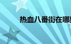 热血八番街在哪里（热血八番街）