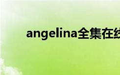 angelina全集在线观看（欧美大奶）