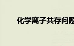 化学离子共存问题（离子共存问题）