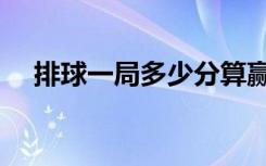 排球一局多少分算赢（排球一局多少分）