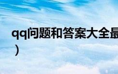 qq问题和答案大全最新（qq问题和答案大全）