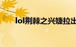 lol荆棘之兴婕拉出装（lol荆棘之兴）